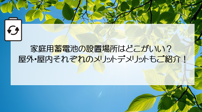 家庭用蓄電池の設置場所はどこがいい？屋外・屋内それぞれのメリットデメリットもご紹介！ 画像