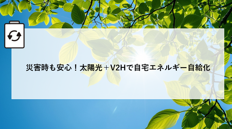 災害時も安心!太陽光+V2Hで自宅エネルギー自給化 アイキャッチ画像
