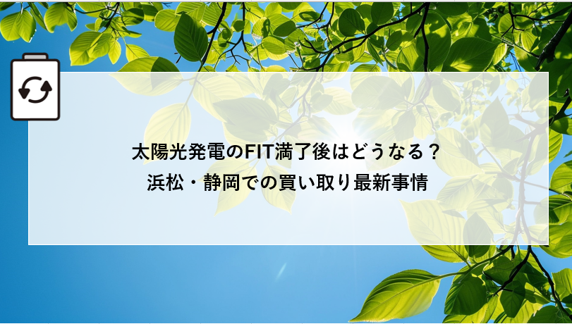 太陽光発電のFIT満了後はどうなる?浜松・静岡での買い取り最新事情 アイキャッチ画像